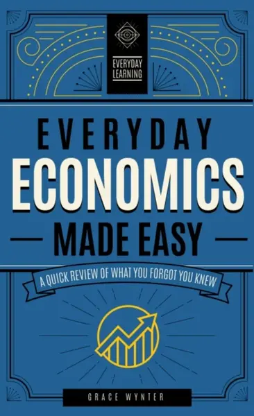 Everyday Economics Made Easy - Grace Wynter
