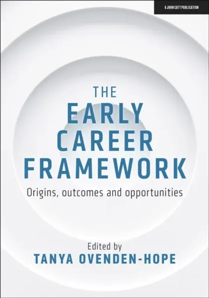 The Early Career Framework: Origins, outcomes and opportunities - Tanya Ovenden-Hope