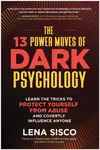 The 13 Power Moves of Dark Psychology - Lena Sisco