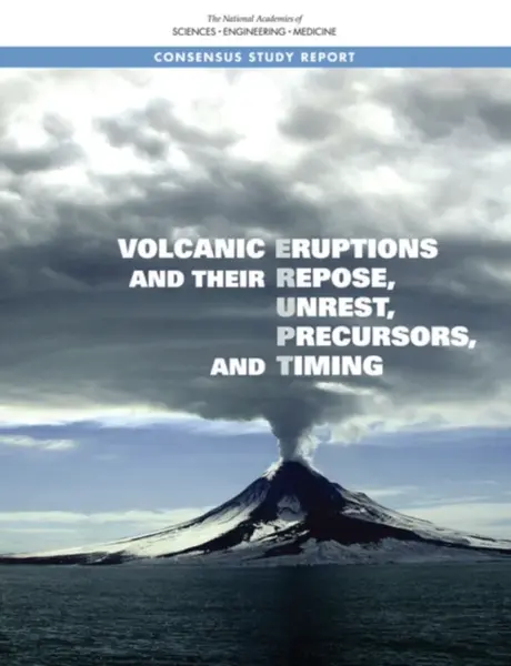 Volcanic Eruptions and Their Repose, Unrest, Precursors, and Timing - Engineering, and Medicine National Academies of Sciences, Division on Earth and 
