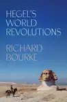 Hegelâ€™s World Revolutions - Richard Bourke