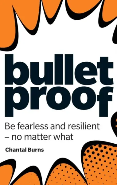 Bulletproof: Be fearless and resilient, no matter what - Chantal Burns