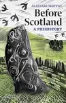 Before Scotland - Alistair Moffat