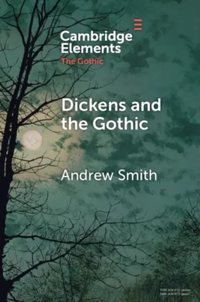 Dickens and the Gothic - Andrew Phillip Smith