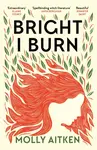 Bright I Burn - Molly Aitken