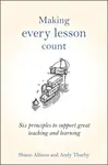 Making Every Lesson Count - Andy Tharby, Shaun Allison