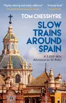 Slow Trains Around Spain - Tom Chesshyre