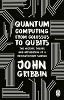 Quantum Computing from Colossus to Qubits - John Gribbin