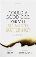 Could a Good God Permit So Much Suffering? - Swinburne Richard, James  Sterba