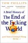 A Brief History of the End of the F*cking World - Tom Phillips