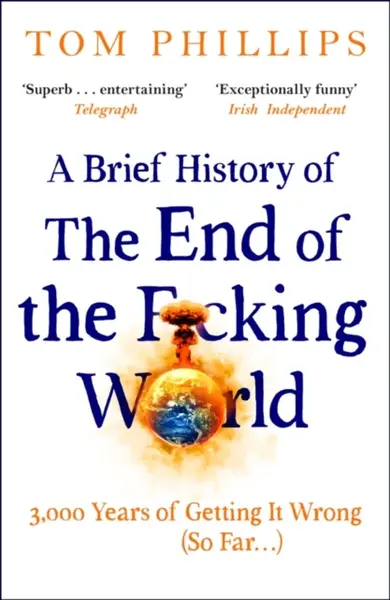 A Brief History of the End of the F*cking World - Tom Phillips