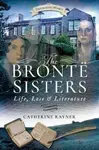 The Bronte Sisters: Life, Loss and Literature - Rayner Catherine