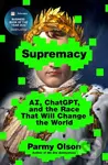Supremacy (AI, ChatGPT, and the Race that Will Change the World) - Parmy Olson