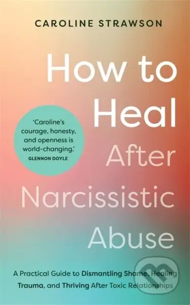 How to Heal After Narcissistic Abuse (A Practical Guide to Dismantling Shame, Healing Trauma, and Thriving After Toxic Relationships) - kniha z…