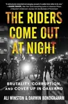 The Riders Come Out at Night (Brutality, Corruption, and Cover-up in Oakland)