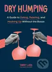 Dry Humping (A Guide to Dating, Relating, and Hooking Up Without the Booze) - kniha z kategorie Zdraví a životní styl