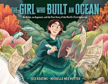 The Girl Who Built an Ocean (An Artist, an Argonaut, and the True Story of the World's First Aquarium) - kniha z kategorie Pro děti