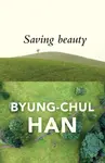 Saving Beauty - Han Byung-Chul