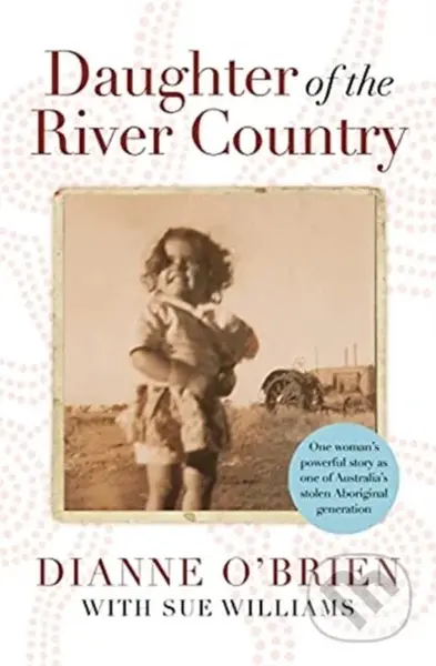 Daughter of the River Country (A heartbreaking redemptive memoir by one of Australia's stolen Aboriginal generation) - kniha z kategorie Životopisy,…