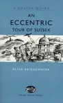 An Eccentric Tour of Sussex - Peter Bridgewater