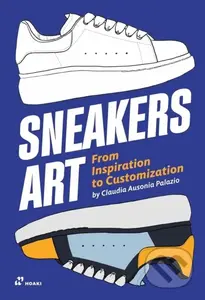 Sneakers Art: From Inspiration to Customization - Claudia Ausonia Palazio - kniha z kategorie Móda