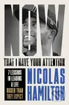 Now That I have Your Attention (7 Lessons in Leading a Life Bigger Than They Expect) - Nicolas Hamilton