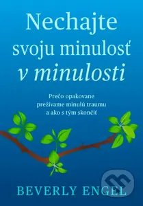 Nechajte svoju minulosť v minulosti (Prečo opakovane prežívame minulú traumu a ako s tým skončiť) - kniha z kategorie Psychologie