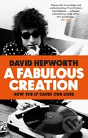 A Fabulous Creation: How the LP Saved Our Lives - David Hepworth