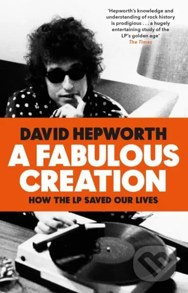 A Fabulous Creation: How the LP Saved Our Lives - David Hepworth