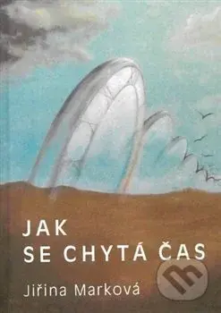 Jak se chytá čas - Jiřina Marková - kniha z kategorie Poezie