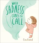When Sadness Comes to Call - Eva Eland