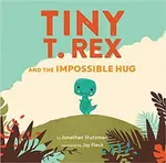 Tiny T. Rex and the Impossible Hug - Jonathan Stutzman, Jay Fleck