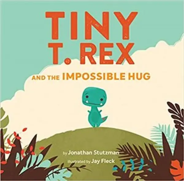 Tiny T. Rex and the Impossible Hug - Jonathan Stutzman, Jay Fleck