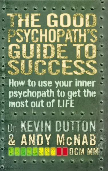 The Good Psychopath's Guide to Success - Andy McNab, Professor Kevin Dutton