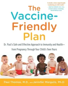 The Vaccine-Friendly Plan - Paul, M.D. Thomas, Jennifer, Ph.D. Margulis