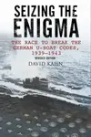 Seizing the Enigma: The Race to Break the German U-Boat Codes, 1933-1945 - David Kahn