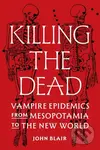 Killing the Dead (Vampire Epidemics from Mesopotamia to the New World)