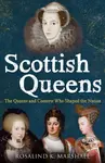 Scottish Queens (The Queens and Consorts Who Shaped the Nation) - kniha z kategorie Historie