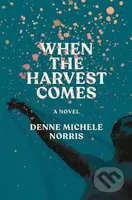 When the Harvest Comes (A Novel) - Denne Michele Norris - kniha z kategorie Společenská beletrie
