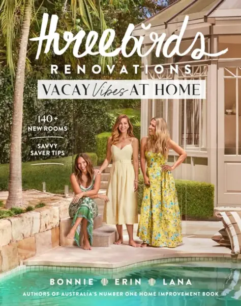 Three Birds Renovations: Vacay Vibes at Home - Bonnie Hindmarsh, Lana Taylor, Erin Cayless