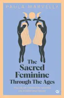 The Sacred Feminine Through The Ages - Paula Marvelly