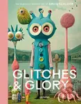 Glitches & Glory (The Digitally Rewired Art of David Szauder)