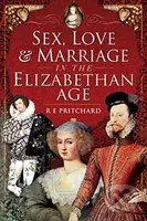 Sex, Love and Marriage in the Elizabethan Age - R E Pritchard - kniha z kategorie Historie