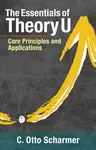 The Essentials of Theory U - C. Otto Scharmer