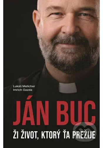 Ján Buc (Ži život, ktorý ťa prežije) - Lukáš Melicher, Imrich Gazda, Ján Buc - kniha z kategorie Životopisy