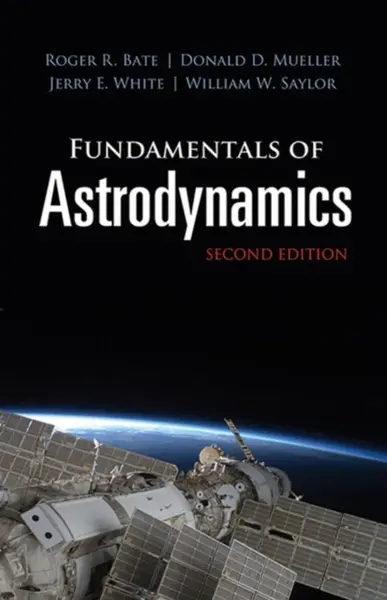 Fundamentals of Astrodynamics: Second Edition - Donald D. Mueller, William W. Saylor, Roger R. Bate, Jerry E. White