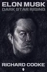 Elon Musk Dark Star Rising - Richard Cooke