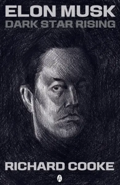 Elon Musk Dark Star Rising - Richard Cooke