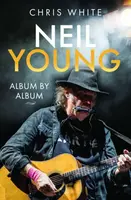 Neil Young: Album by Album - Chris White