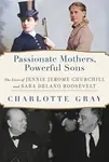 Passionate Mothers, Powerful Sons - Charlotte Gray